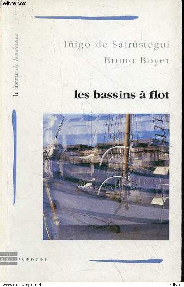 Les Bassins à Flot - Collection La Forme De Bordeaux N°15. - De Satrustegui Inigo & Boyer Bruno - 1999 - Aquitaine