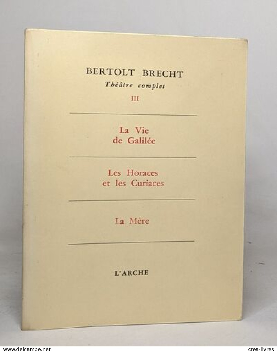 Theatre Complet III / La Vie De Galilée-les Horaces Et Les Curiaces -la Mere - Französische Autoren