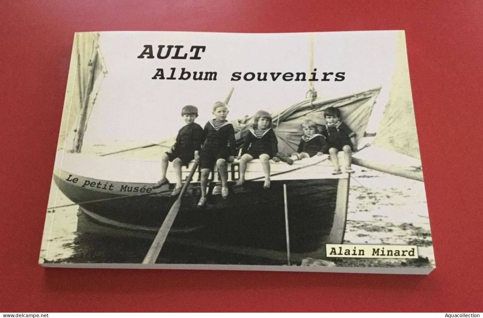 Livre "AULT - Album Souvenirs". 200 Pages. 650 Photos Anciennes Inédites, Cartes Postales & Documents Rares. - Picardie - Nord-Pas-de-Calais