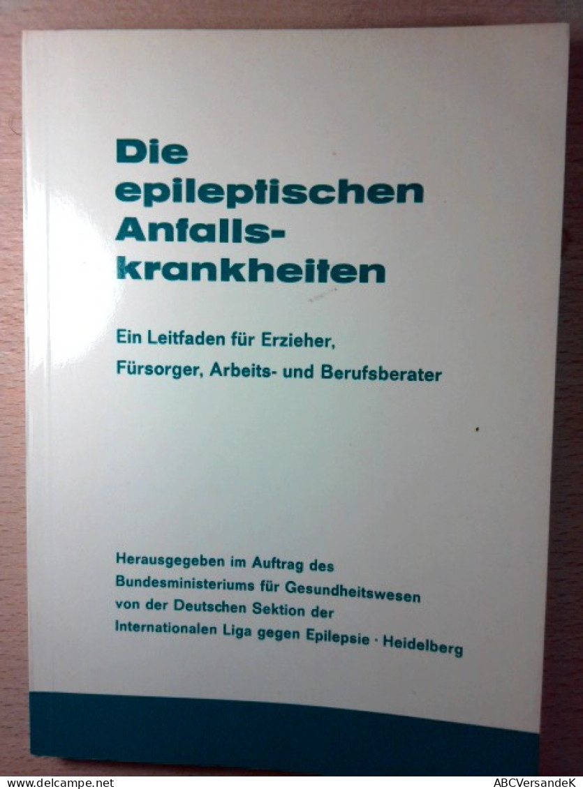 Die Epileptischen Anfallskrankheiten - Ein Leitfaden Für Erzeiher, Fürsorger, Arbeits- Und Berufsberater - Salud & Medicina