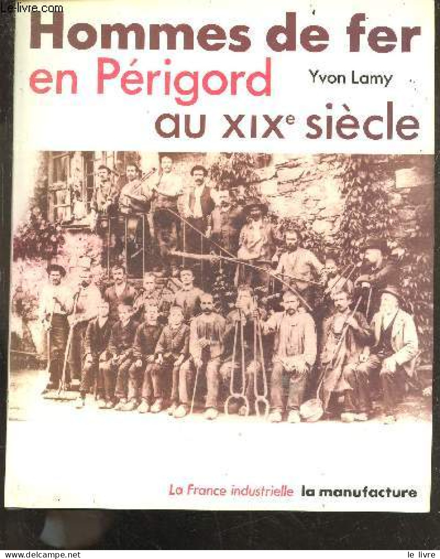 Hommes De Fer En Périgord Au XIXe Siècle - Collection : "La France Industrielle" - Yvon Lamy - 1987 - Aquitaine