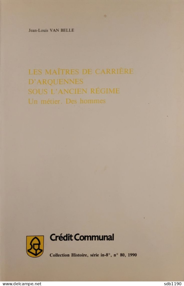 Livre 'Les Maîtres De Carrière D'Arquennes Sous L'ancien Régime, Un Métier, Des Hommes' Par Jean-Louis Van Belle - Seneffe