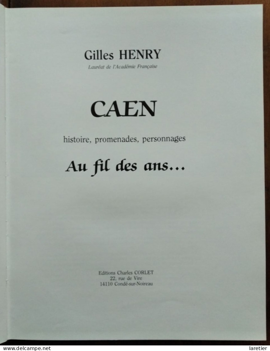 CAEN Au Fil Des Ans... Par Gilles Henry - Calvados (14) - Editions Charles Corlet - Normandie