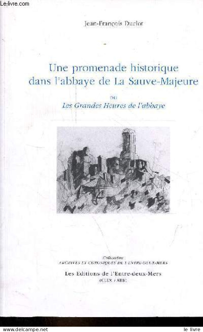 Une Promenade Historique Dans L'abbaye De La Sauve-Majeure Ou Les Grandes Heures De L'abbaye - Collection Archives Et Ch - Aquitaine