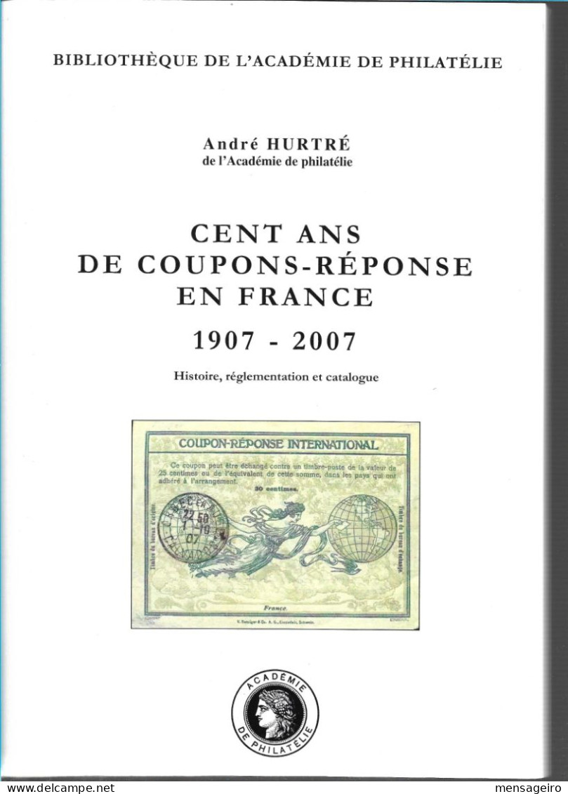 (LIV) CENT ANS DE COUPONS-REPONSE EN FRANCE 1907-2007 – ANDRE HURTRE 2007 - Philatélie Et Histoire Postale