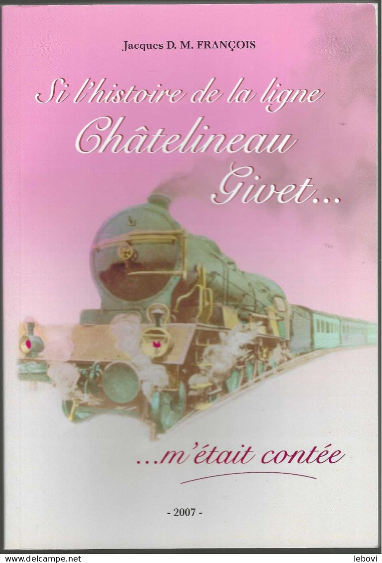 « Si L’histoire De La Ligne Châtelineau – Givet M’était Contée » - Imprimerie Guillaume, Acoz (2007) - Ferrocarril