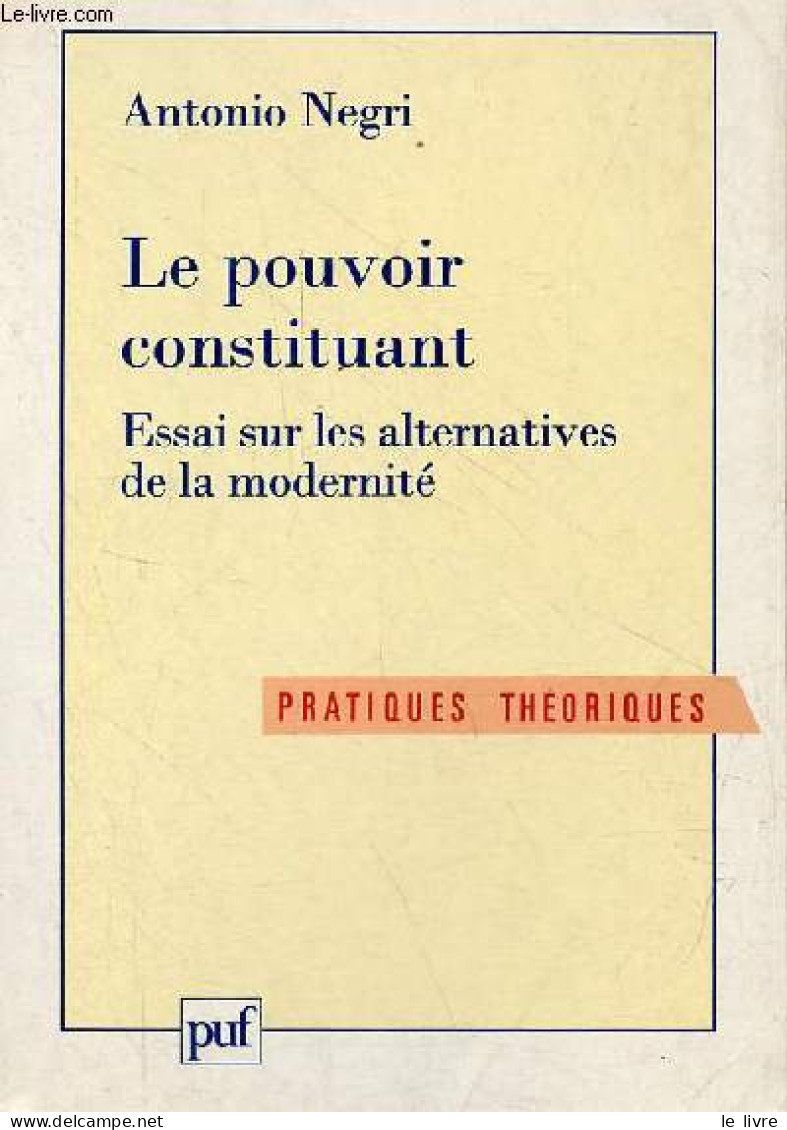 Le Pouvoir Constituant - Essai Sur Les Alternatives De La Modernité - Collection " Pratiques Théoriques " - Dédicace De - Livres Dédicacés