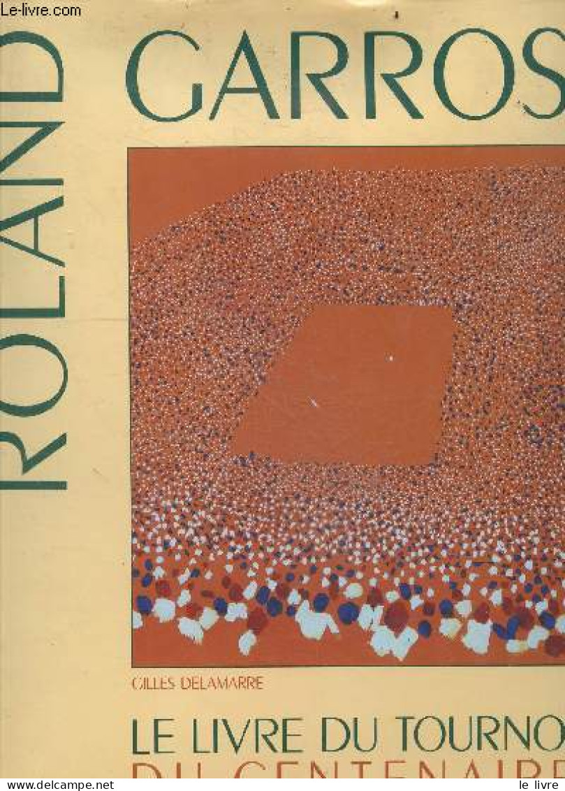 Roland Garros - Le Livre Du Tournoi Du Centenaire - Delamarre Gilles - 1991 - Boeken