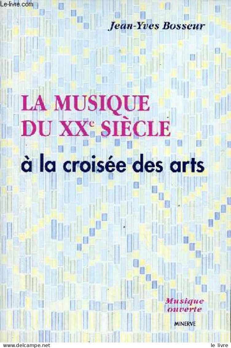 La Musique Du XXe Siècle à La Croisée Des Arts - Collection " Musique Ouverte ". - Bosseur Jean-Yves - 2008 - Muziek