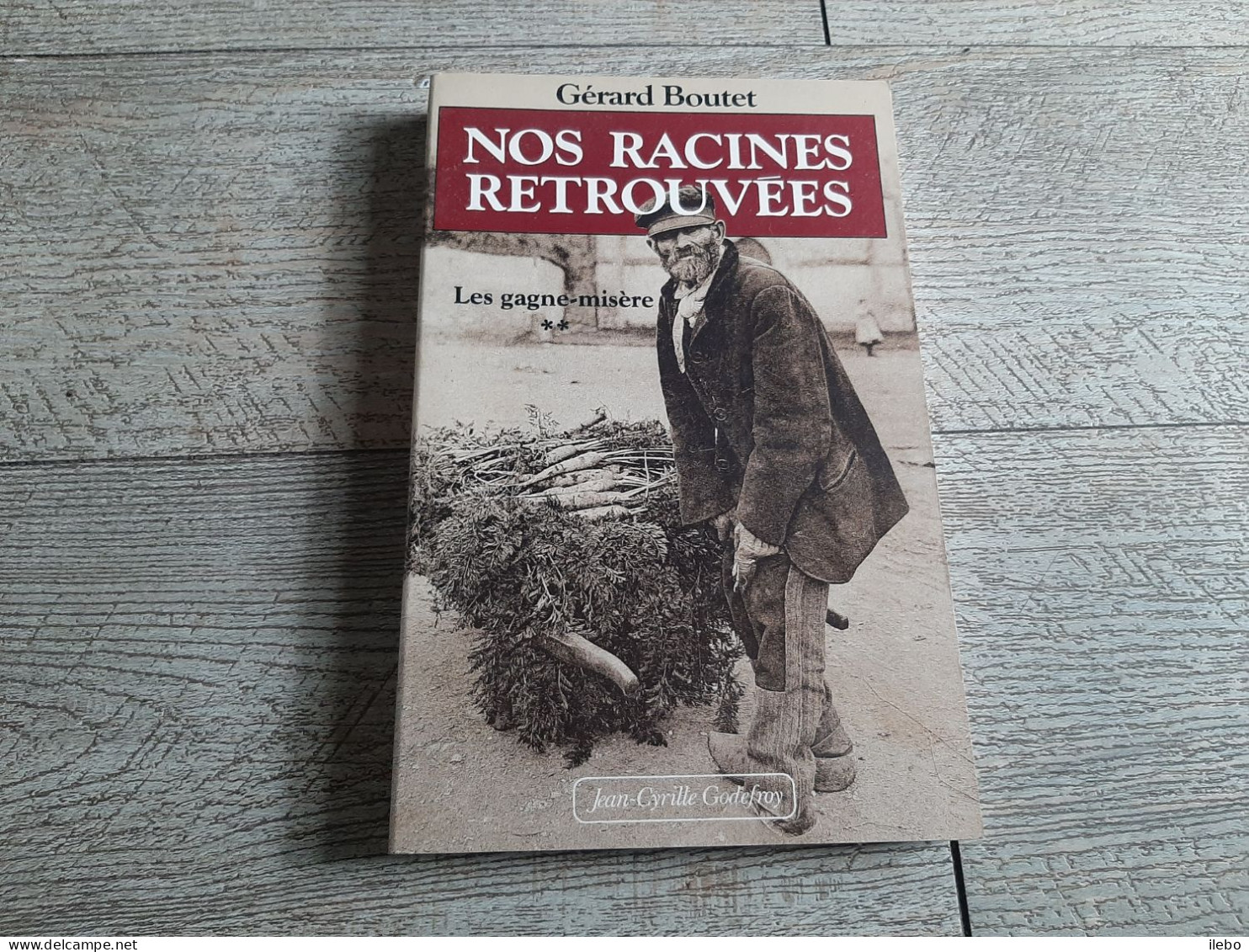 Nos Racines Retrouvées Gérard Boutet Les Gagne Misère 1988 Tonnelier Rebouteux Distillateur ..... - Normandie