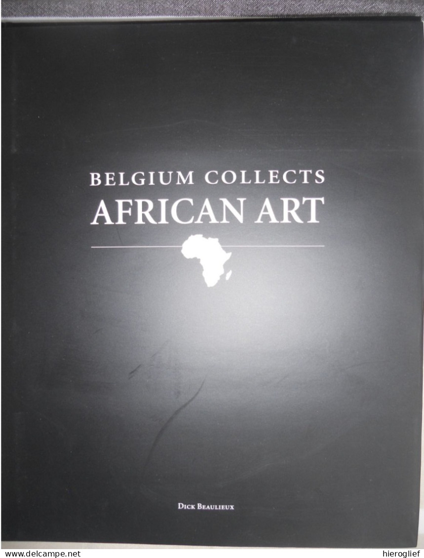 Belgium Collects African Art - Dick Beaulieux 2000 Arts & Applications Éd Bruxelles / Afrika Afriques Afrique Kunst - Afrika