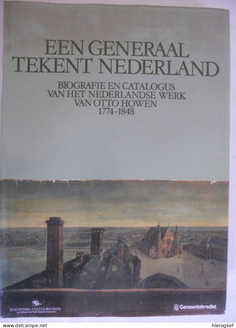 Een Generaal Tekent Nederland - Biografie En Catalogus Vh Nederlandse Werk Van Otto Howen 1774 1848 - R.J.A. Te Rijdt - Geschichte