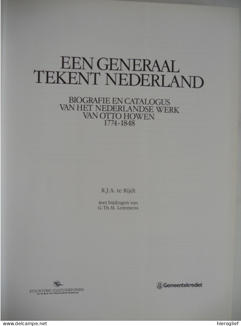Een Generaal Tekent Nederland - Biografie En Catalogus Vh Nederlandse Werk Van Otto Howen 1774 1848 - R.J.A. Te Rijdt - History