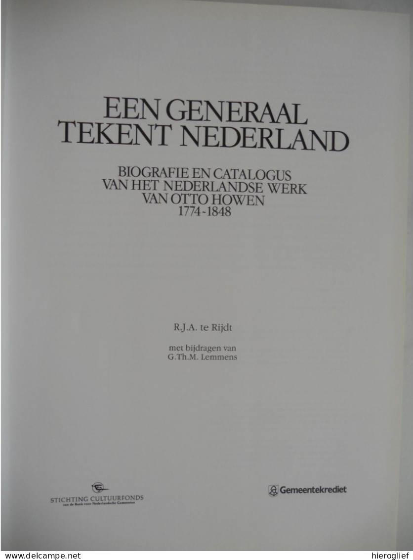 Een Generaal Tekent Nederland - Biografie En Catalogus Vh Nederlandse Werk Van Otto Howen 1774 1848 - R.J.A. Te Rijdt - Geschichte