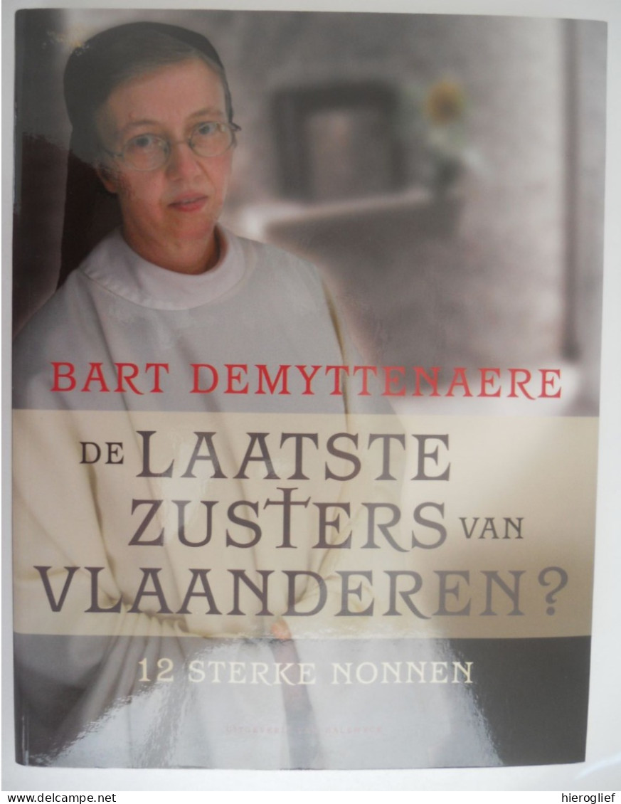 De LAATSTE ZUSTERS Van VLAANDEREN  - 12 Sterke Nonnen - Door Bart Demyttenaere GESIGNEERD Klooster Religieuzen - Other & Unclassified
