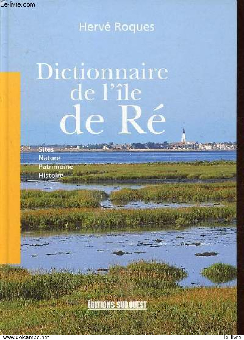 Dictionnaire De L'île De Ré - Sites, Nature, Patrimoine, Histoire. - Roques Hervé - 2004 - Poitou-Charentes