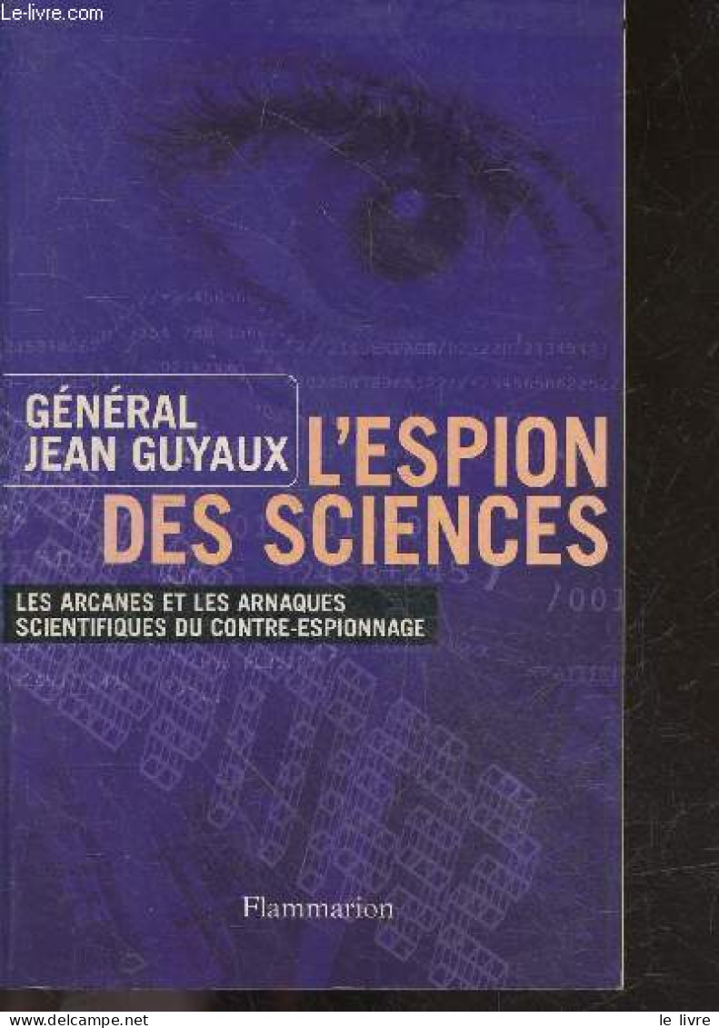 L'espion Des Sciences - Les Arcanes Et Les Arnaques Scientifiques Du Contre Espionnage - Jean Guyaux (général) - 2002 - Français