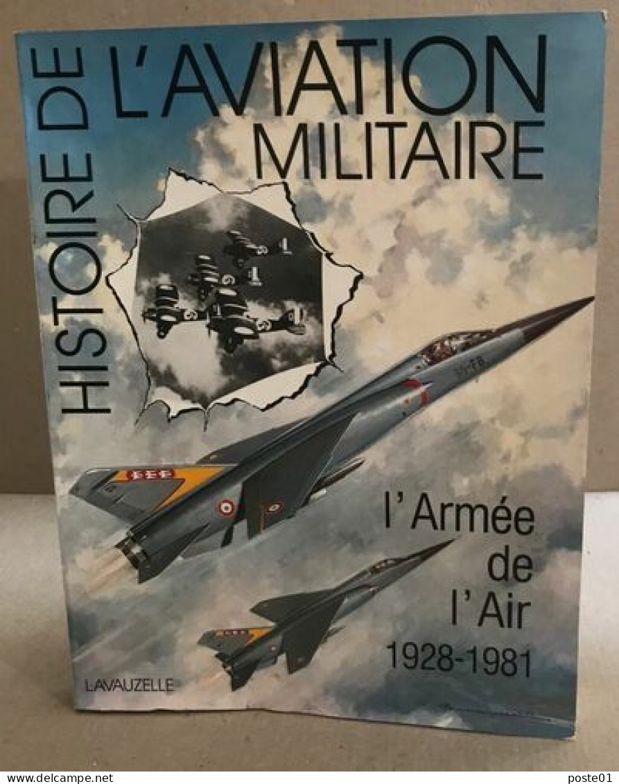 Histoire De L'aviation Militaire : L'armée De L'air 1928-1981 / Nombreuses Photographies En Noir Et Couleurs - Vliegtuig