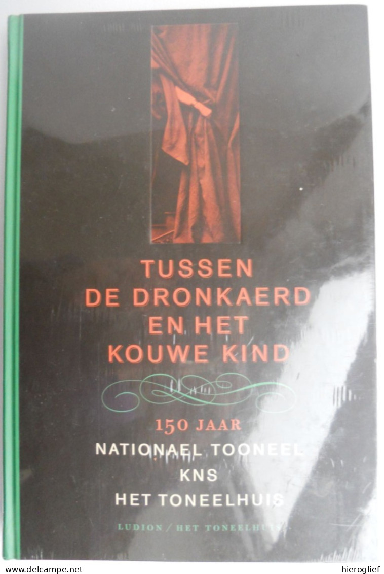 Tussen De Dronkaerd En Het Kouwe Kind - 150 Jaar NATIONAEL TOONEEL / KNS / HET TONEELHUIS Brouwers Ea Toneel - Geschichte