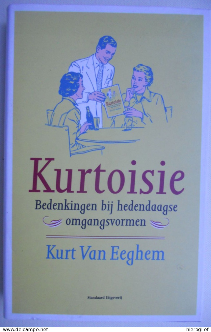 KURTOISIE Bedenkingen Bij De Hedendaagse Omgangsvormen Door Kurt Van Eeghem Zeebrugge Brugge Oostende Etiquette - Vita Quotidiana