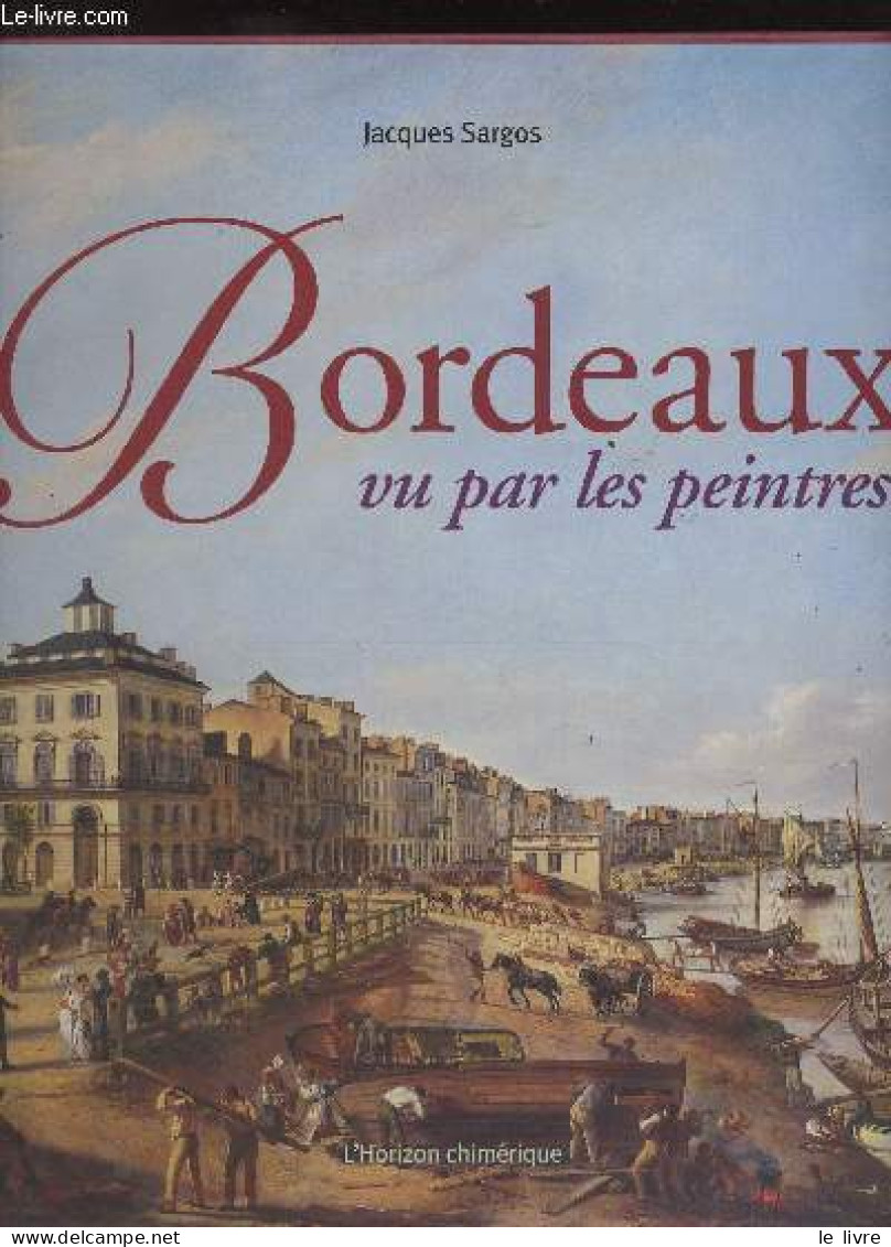 Bordeaux Vu Par Les Peintres - Sargos Jacques - 2006 - Aquitaine