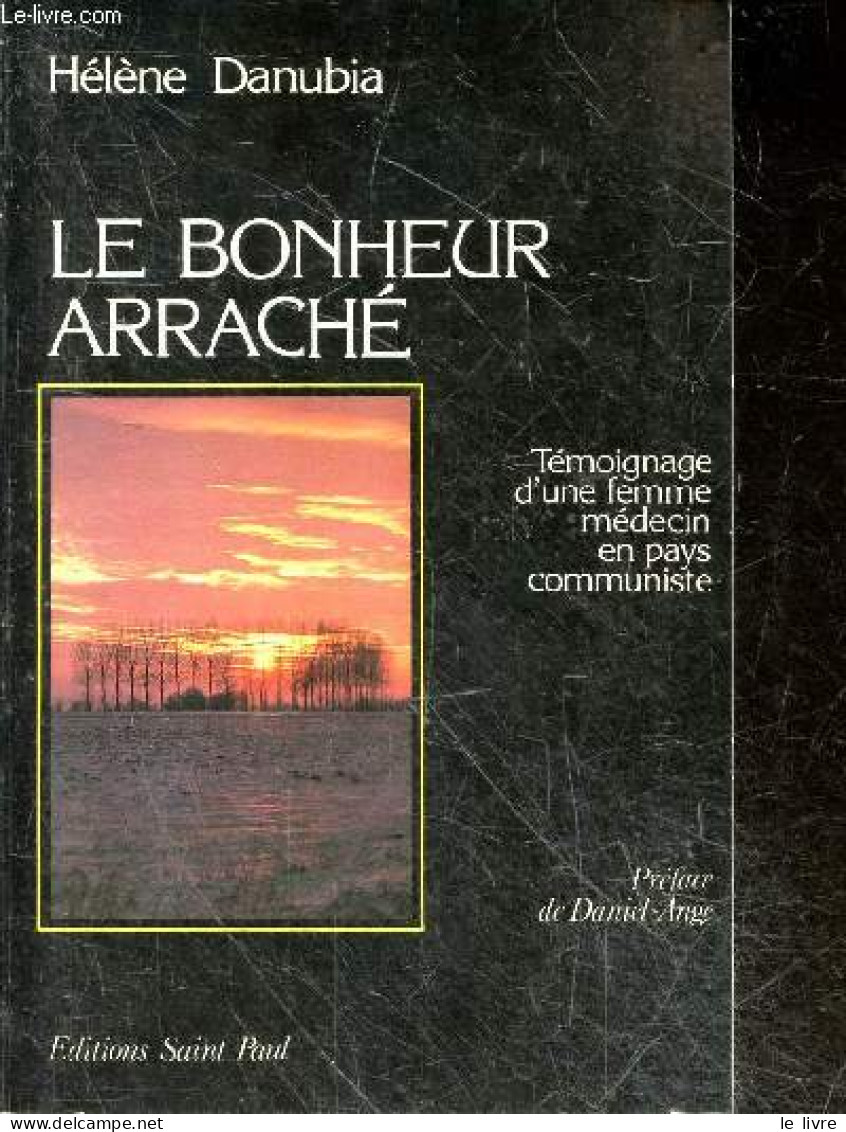 Le Bonheur Arraché - Témoignage D'une Femme Médecin En Pays Communiste + Envoi De L'auteur - Danubia Hélène , Daniel-Ang - Livres Dédicacés