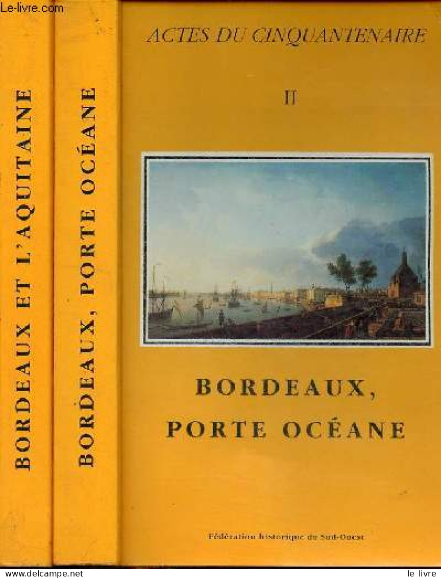 Actes Du Cinquantenaire - Tome 1 + Tome 2 (2 Volumes) - Tome 1 : Bordeaux Et L'Aquitaine - Tome 2 : Bordeaux, Porte Océa - Aquitaine