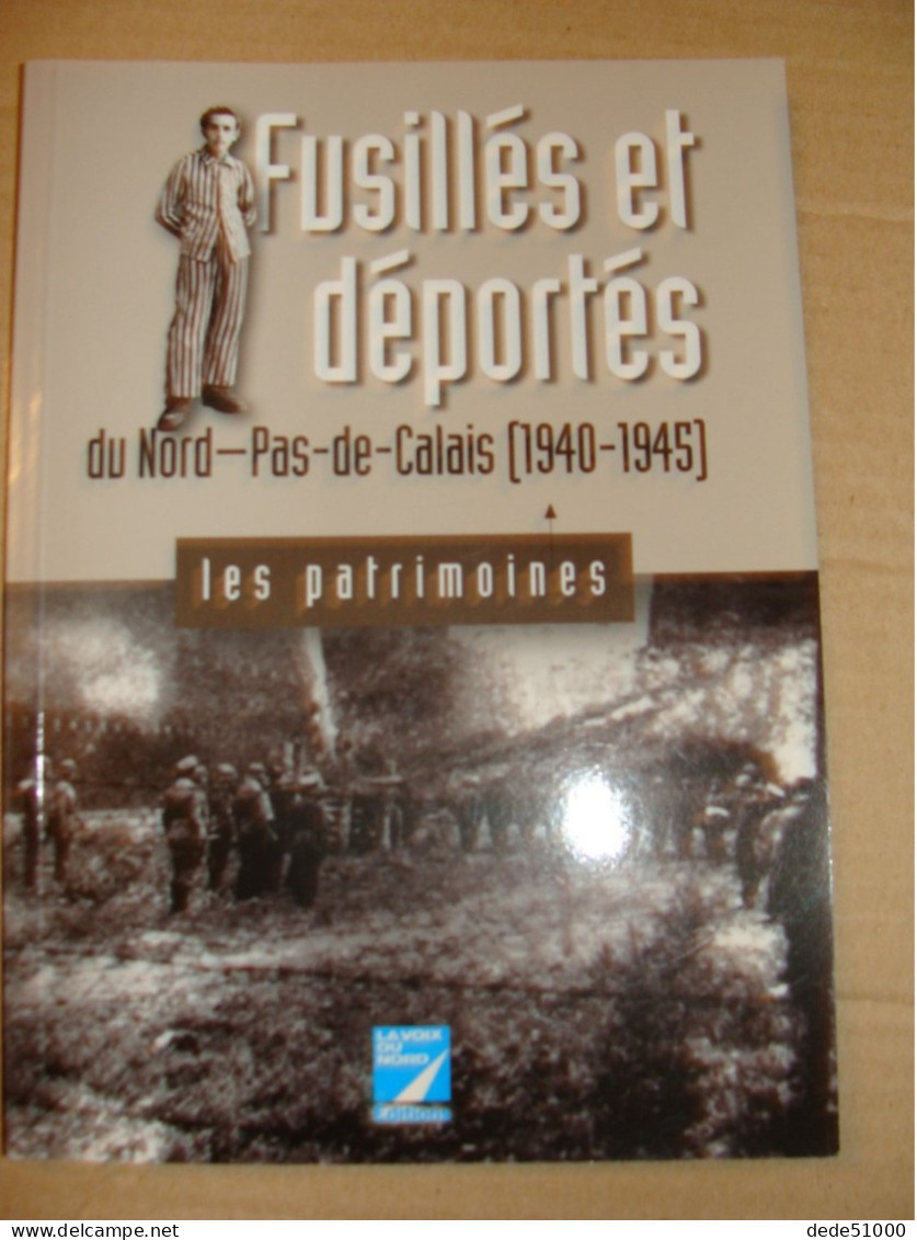 Fusillés Et Déportés Du Nord Pas De Calais (1940 -1945) - La Voix Du Nord - Guerre 1914-18