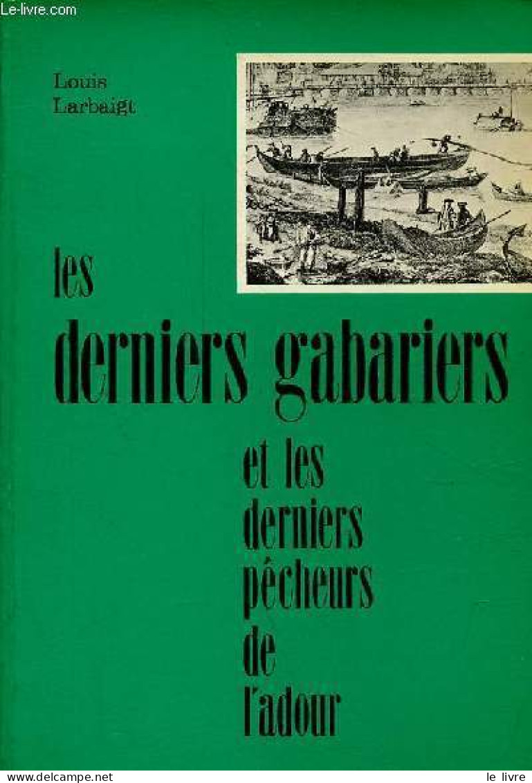Les Derniers Gabariers Et Les Derniers Pêcheurs De L'Adour. - Larbaigt Louis - 1977 - Caza/Pezca