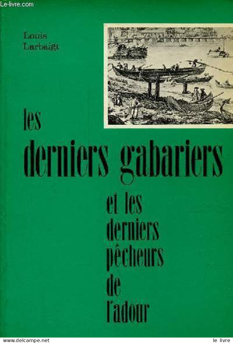 Les Derniers Gabariers Et Les Derniers Pêcheurs De L'Adour. - Larbaigt Louis - 1977 - Caccia/Pesca