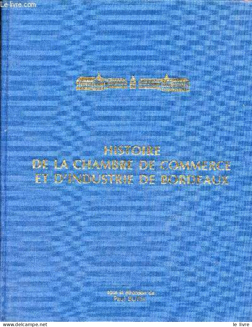 Histoire De La Chambre De Commerce Et D'industrie De Bordeaux Des Origines à Nos Jours (1705-1985). - Butel Paul - 1988 - Aquitaine