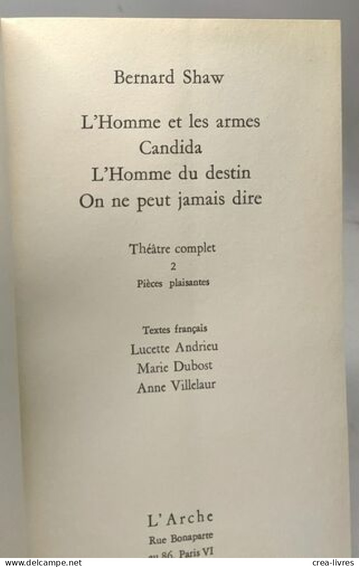 Bernard Shaw - Théâtre Complet 2 Pièces Plaisantes - L'Homme Et Les Armes - Candida - L'Homme Du Destin - On Ne Peut Jam - Auteurs Français