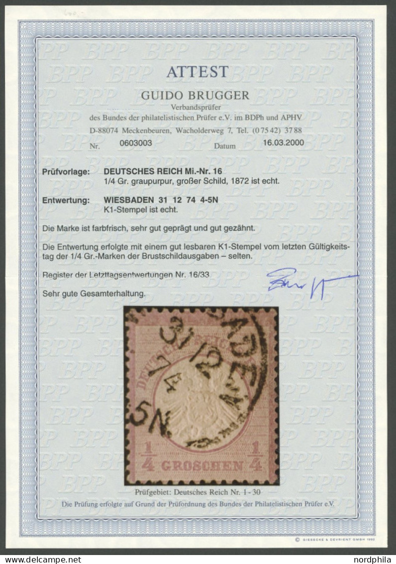 Dt. Reich 16 O, 1872, 1/4 Gr. Grauviolett Mit K1 WIESBADEN 31.12.74 Vom Letzttag, Pracht, RR!, Fotoattest Brugger - Sonstige & Ohne Zuordnung