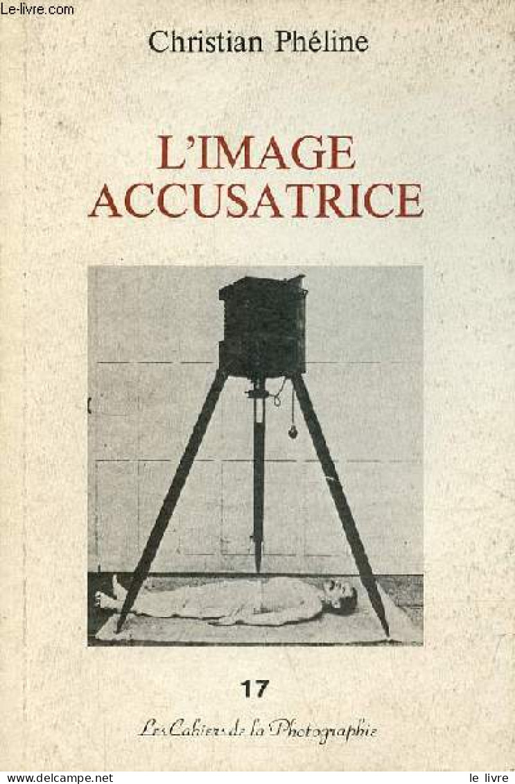 L'image Accusatrice - Les Cahiers De La Photographie N°17. - Phéline Christian - 1985 - Fotografía