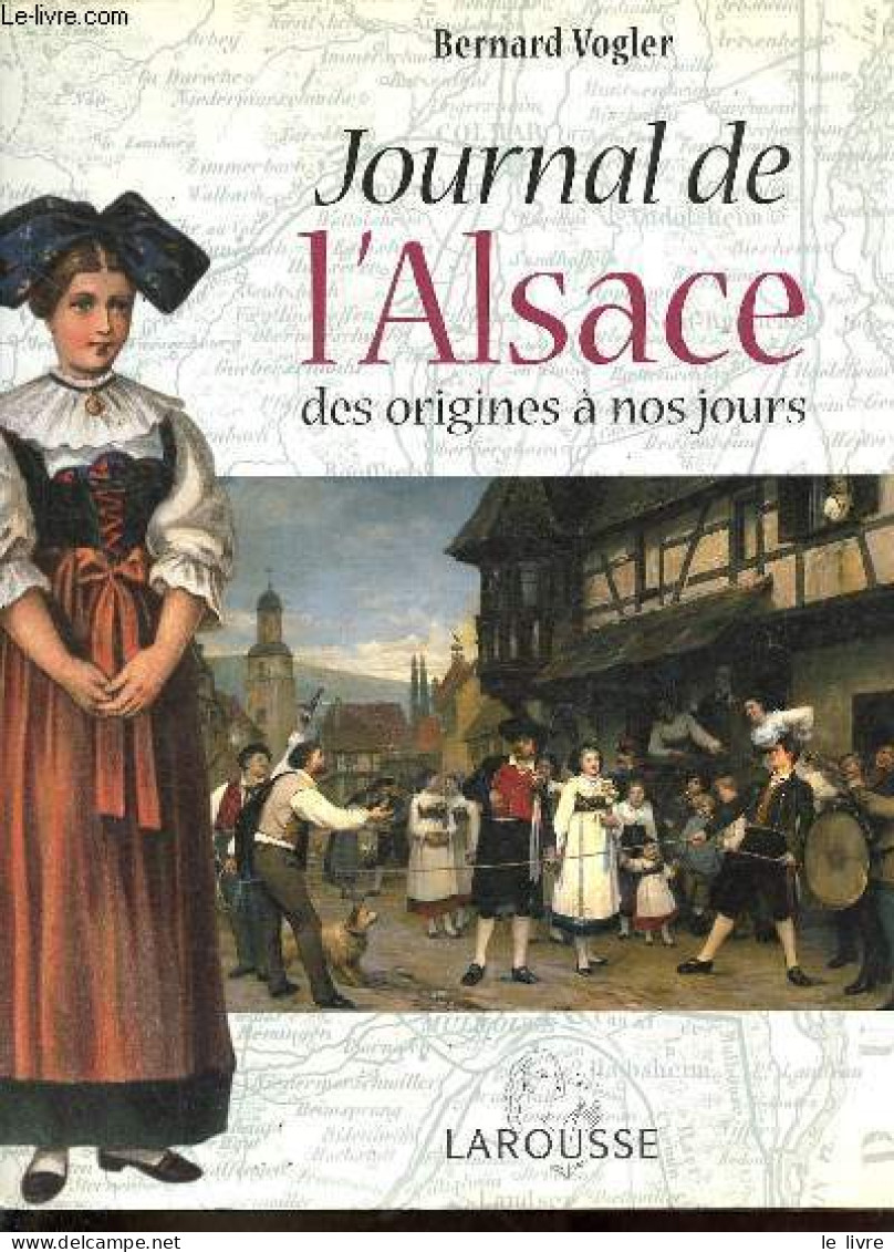 Journal De L'Alsace Des Origines à Nos Jours. - Vogler Bernard - 2004 - Alsace