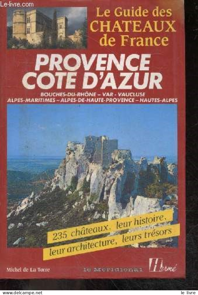 Provence Côte D'Azur - 235 Chateaux, Leur Histoire, Leur Architecture, Leurs Tresors - Le Guide Des Chateaux De France - - Provence - Alpes-du-Sud