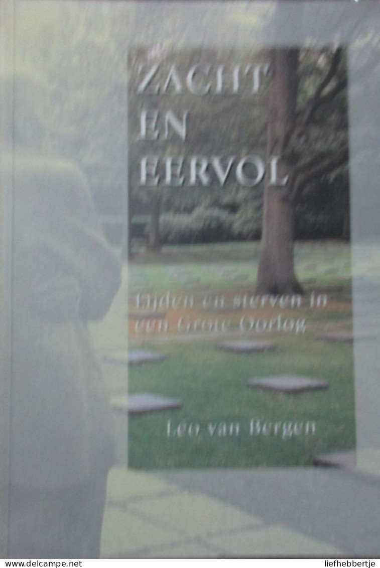 Zacht En Eervol - Lijden En Sterven N Een Grote Oorlog - Leo Van Bergen - 1999 - War 1914-18
