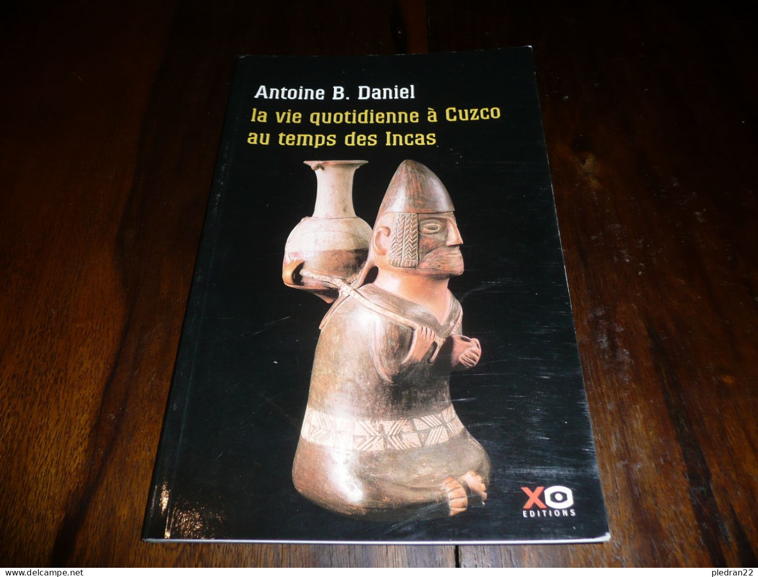 PEROU ANTOINE B. DANIEL LA VIE QUOTIDIENNE A CUZCO AU TEMPS DES INCAS XO EDITIONS 2001 - Archéologie