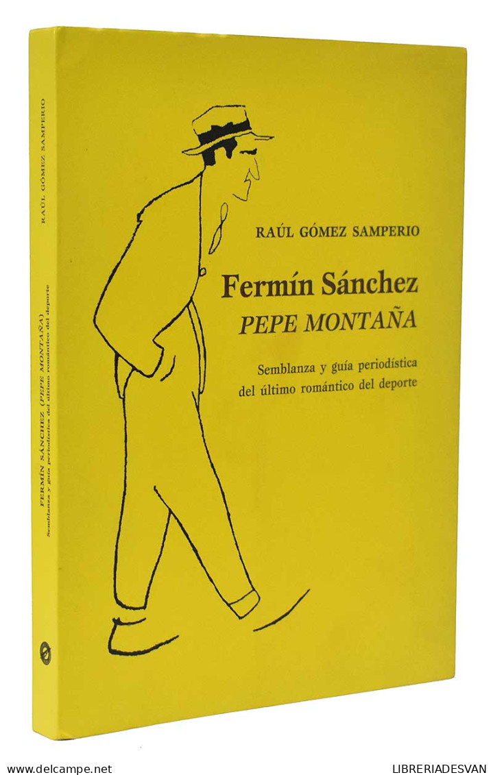 Fermín Sánchez (Pepe Montaña). Semblanza Y Guía Periodística Del último Romántico Del Deporte - Raúl Gómez Samp - Biographies