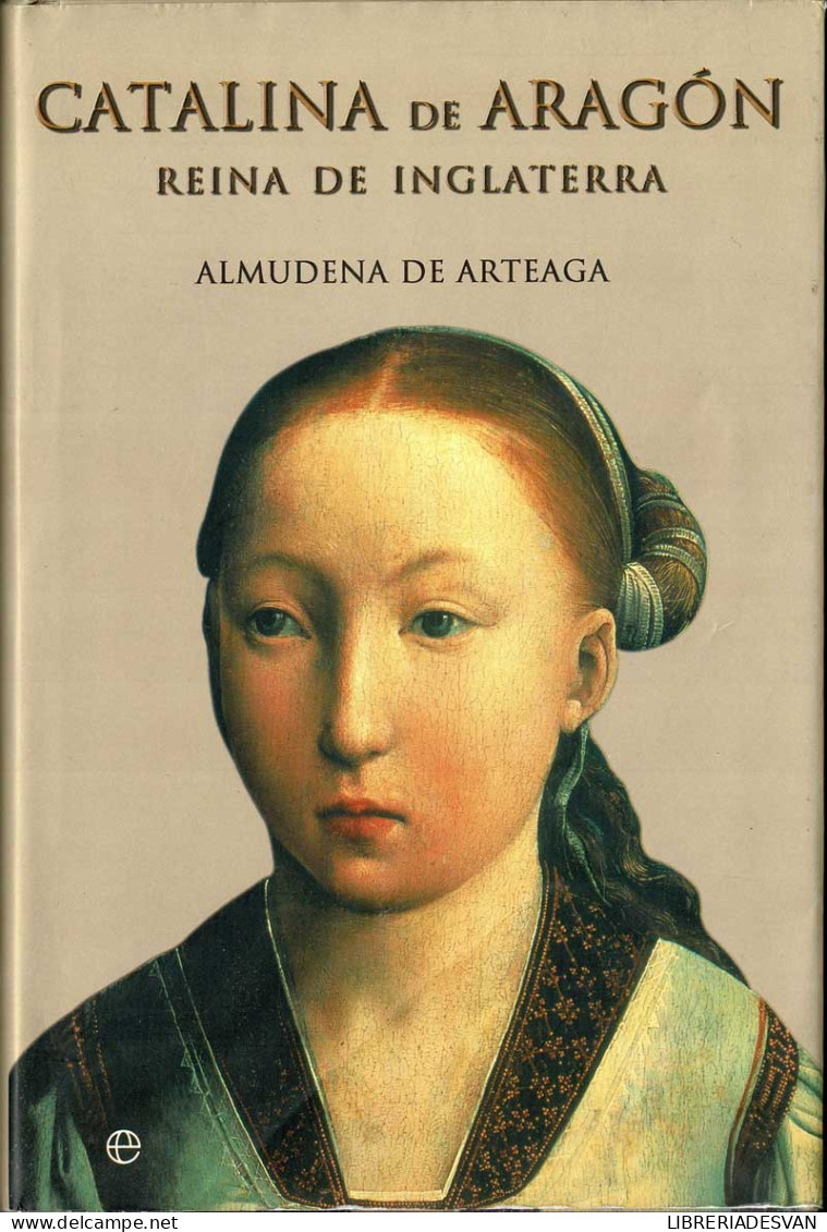 Catalina De Aragón. Reina De Inglaterra - Almudena De Arteaga - Biographies
