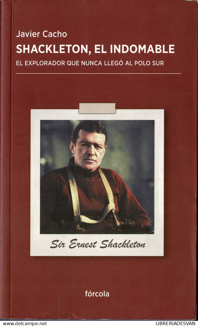 Shackleton, El Indomable. El Explorador Que Nunca Llegó Al Polo Sur - Javier Cacho - Biographies