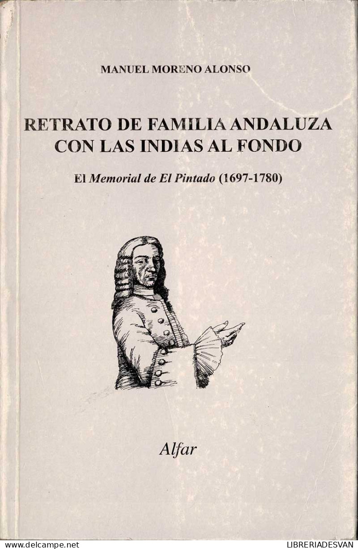 Retrato De Familia Andaluza Con Las Indias Al Fondo. El Memorial De El Pintado (1697-1780) - Manuel Moreno Alonso - Biographies