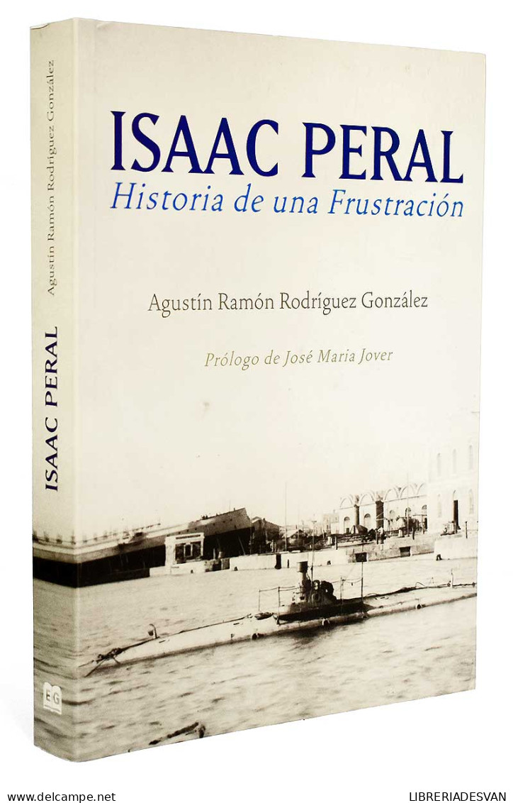 Isaac Peral. Historia De Una Frustración - Agustín Ramón Rodríguez González - Biografías