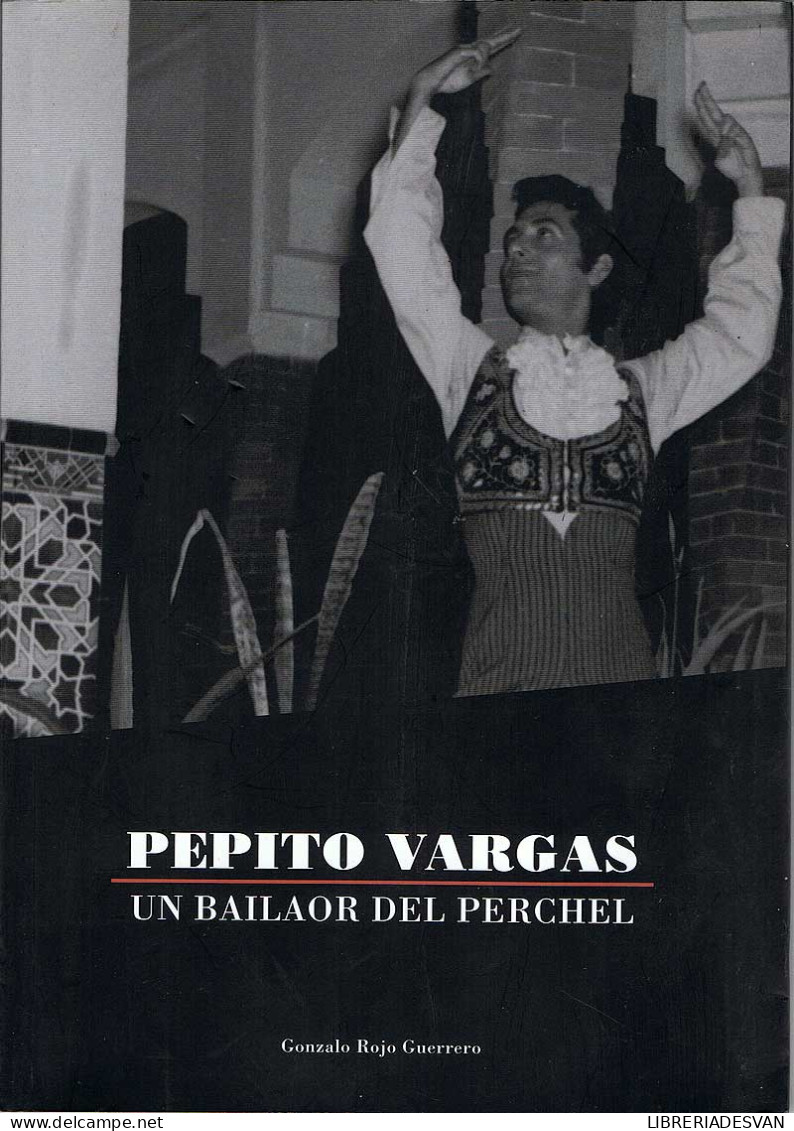 Pepito Vargas. Un Bailaor Del Perchel - Gonzalo Rojo Guerrero - Biografías