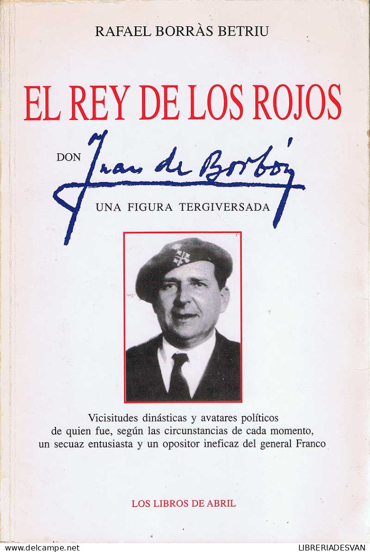 El Rey De Los Rojos. Don Juan De Borbón, Una Figura Tergiversada - Rafael Borrás Betriu - Biographies