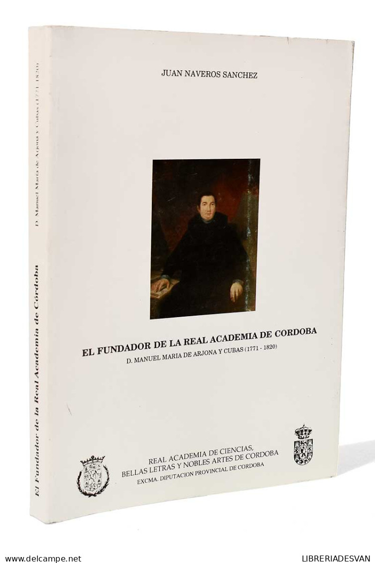 El Fundador De La Real Academia De Córdoba. D. Manuel María De Arjona Y Cubas (1771-1820) - Juan Naveros Sanchez - Biografie