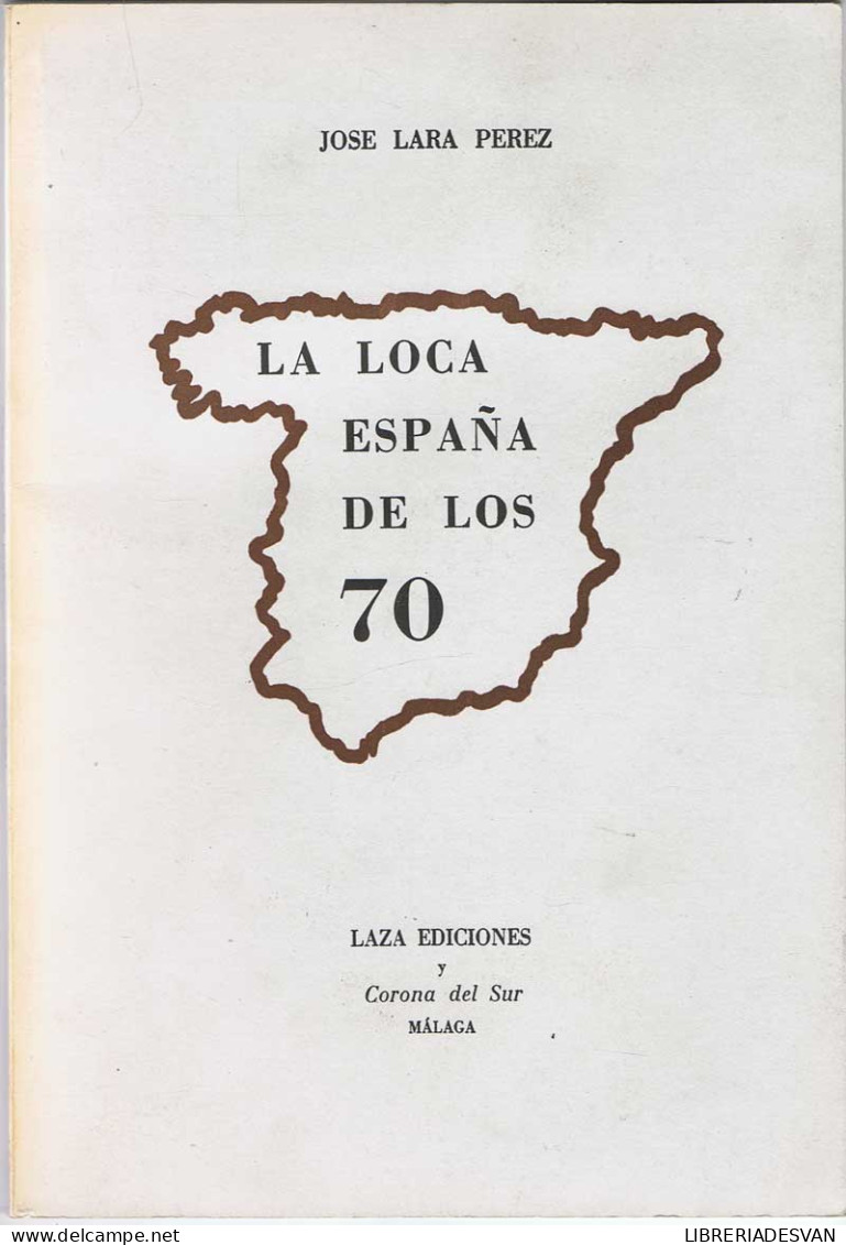 La Loca España De Los 70 (dedicado Y Firmado Por El Autor) - José Lara Pérez - Otros & Sin Clasificación