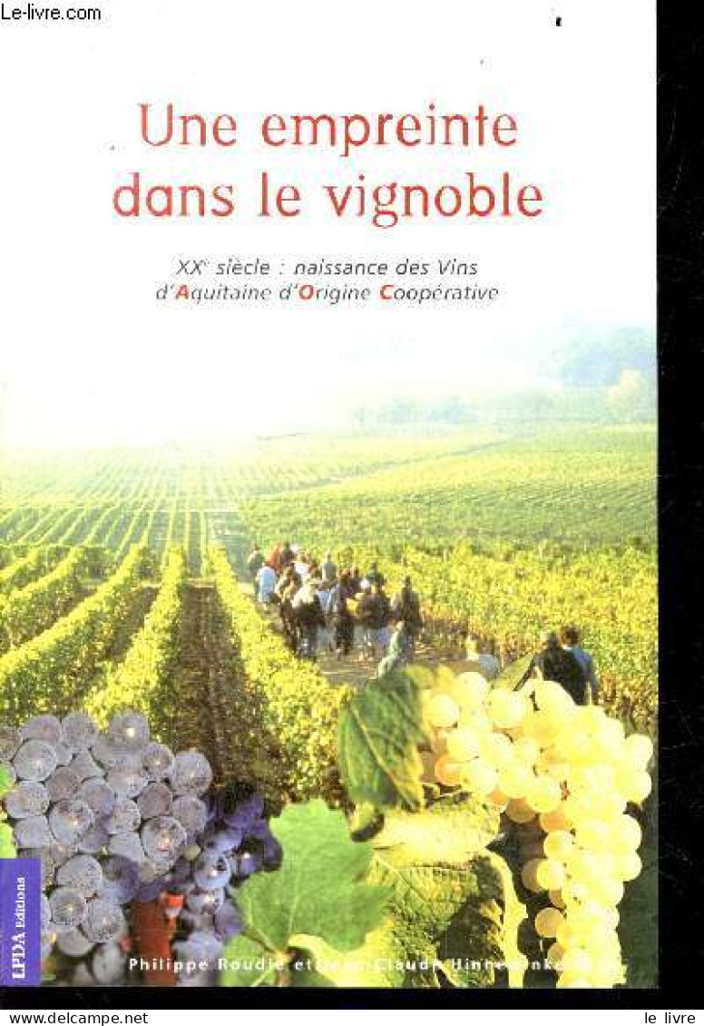 Une Empreinte Dans Le Vignoble - XXe Siecle : Naissance Des Vins D'aquitaine D'origine Cooperative - ROUDIE PHILIPPE - J - Aquitaine