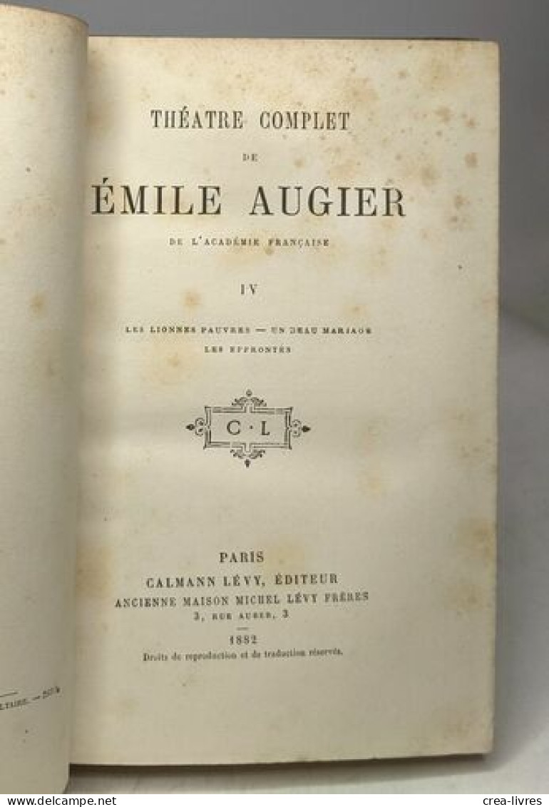 Théâtre Complet De Emile Augier. TOME IV : Les Lionnes Pauvres Un Beau Mariage Les Effrontés - édition 1882 - Autori Francesi