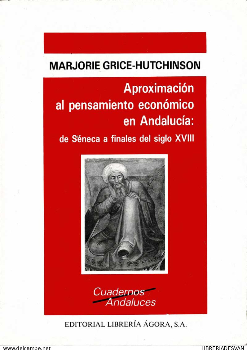 Aproximación Al Pensamiento Económico En Andalucía: De Séneca A Finales Del Siglo XVIII - Marjorie Grice-Hutchinson - Filosofía Y Sicología